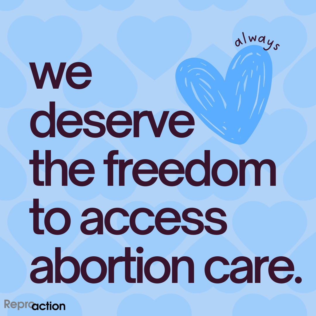 A blue background with hearts reads “we deserve the freedom to access abortion care.” Below this is the Reproaction logo in grey.