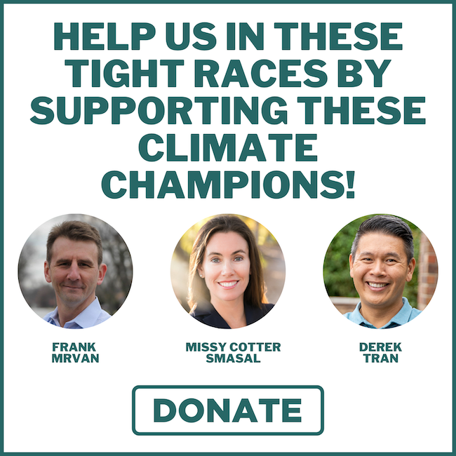 Headshoots of Frank Mrvan, Missy Cotter Smasal, and Derek Tran with a donate button and the text Help us in these tight races by supporting these climate champions!