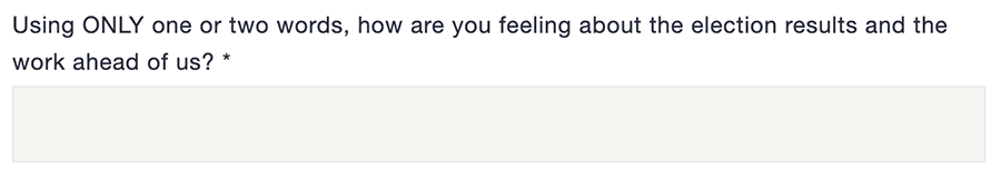 Using ONLY one or two words, how are you feeling about the election results and the work ahead of us?