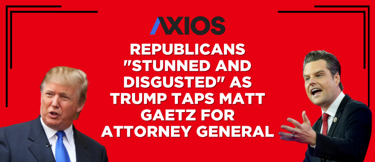 Axios: Republicans 'stunned and disgusted' as Trump taps Matt Gaetz for Attorney General