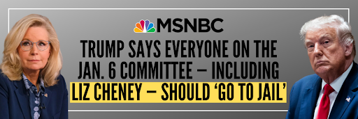 MSNBC Headline: Trump says everyone on the Jan. 6 committee - including Liz Cheney - should 'go to jail'