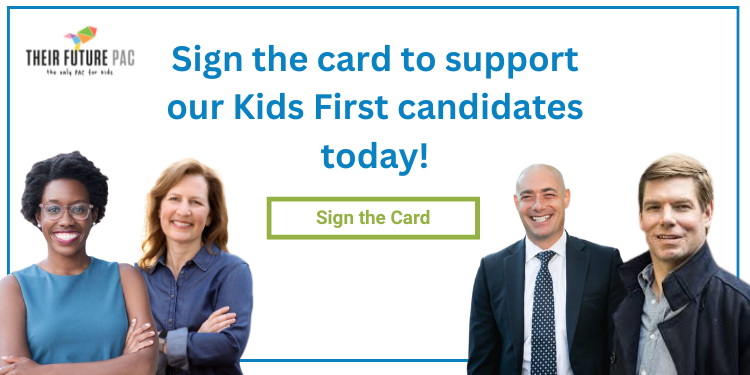 Sign the card to support our Kids First candidates today 