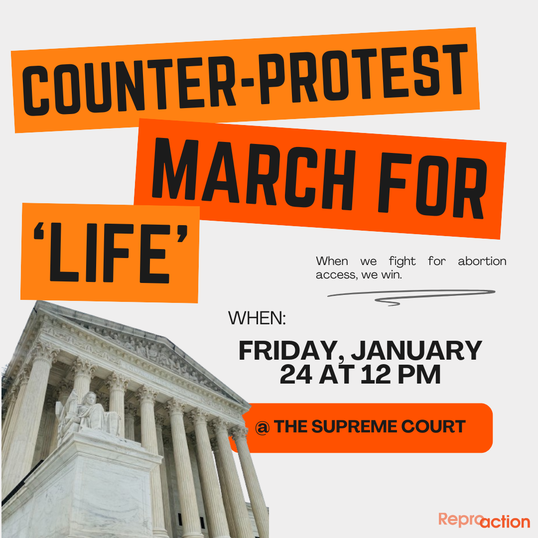 A picture of the Supreme Court is in the bottom left corner above this it reads “Counter-Protest March for ‘Life’. Below the title it reads “When we fight for abortion access, we win.” Below this are the details on date and time which read “24 January at 12PM @ The Supreme Court”. In the bottom right corner is the Reproaction logo in orange.