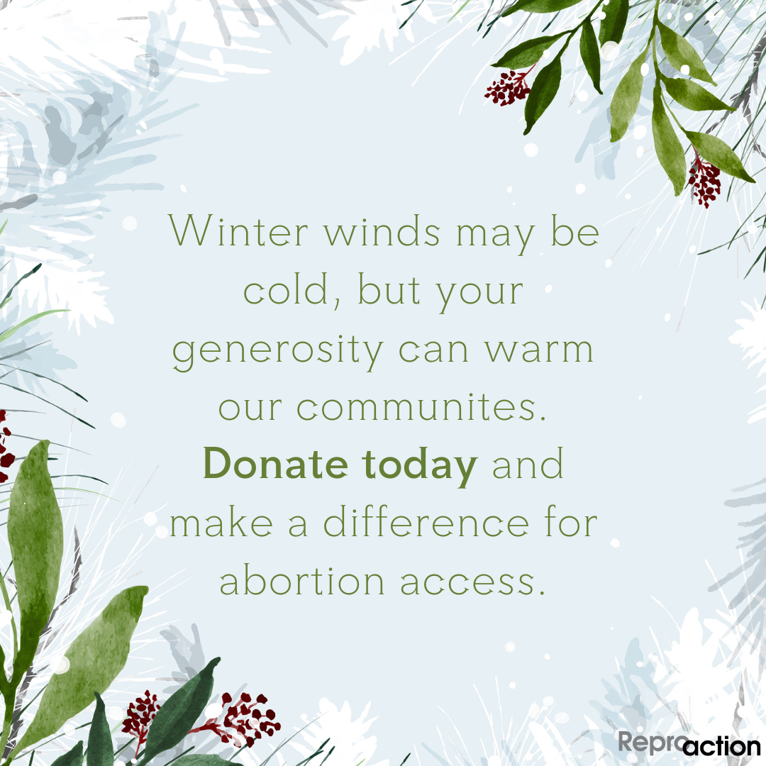 States "Winter winds may be cold, but your generosity can warm our communities. Donate today and make a difference for abortion access.