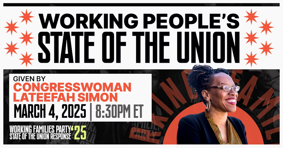Working People's State of the Union Given By Congresswoman Lateefah Simon March 4, 2025 | 8:30PM ET. Working Families Party State of the Union Response '25