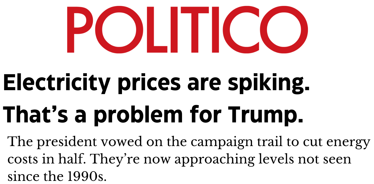 POLITICO: Electricity prices are spiking. That's a problem for Trump. // The president vowed on the campaign trail to cut energy costs in half. They're now approaching levels not seen since the 1990s.