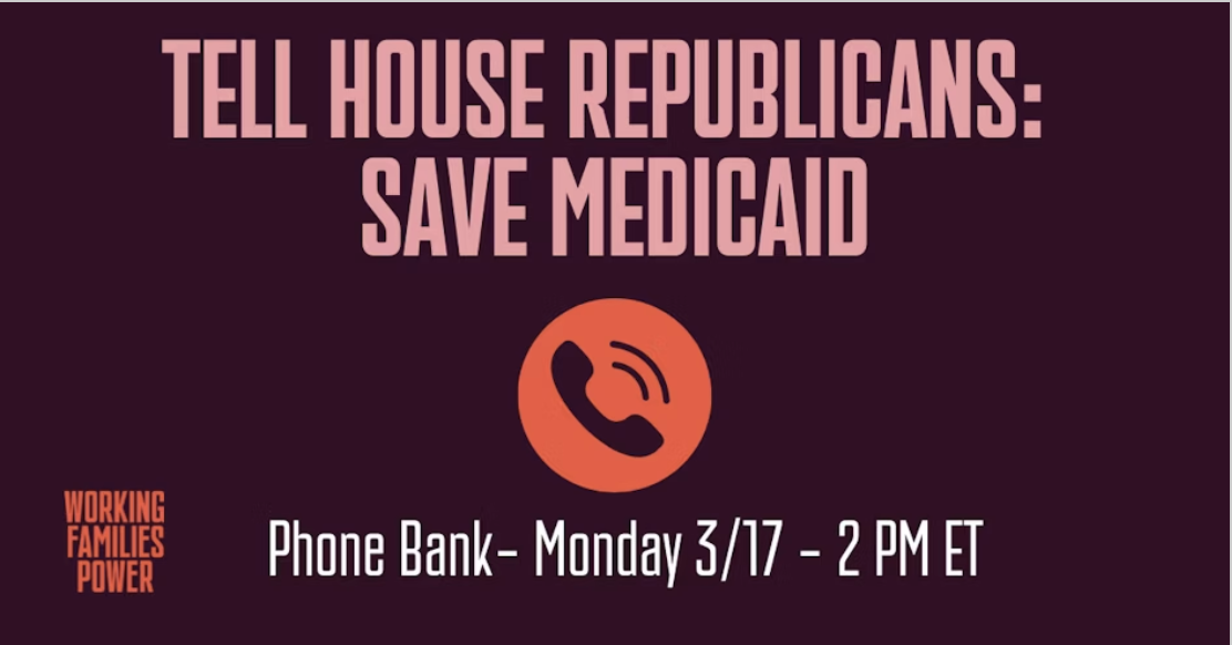 Tell House Republicans: Save Medicaid, Phone Bank Monday 3/17 2PM ET