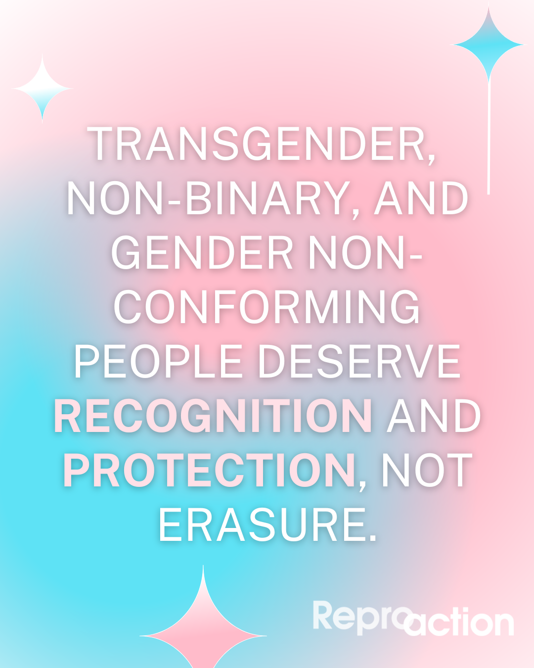 A blue and pink background with stars on it reads “Transgender, non-binary, and gender non-conforming people deserve recognition and protection, not erasure” To the right is the Reproaction logo in white.