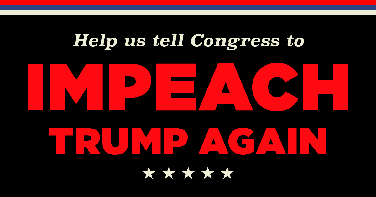 Help us tell Congress to Impeach Him Again