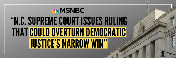 MSNBC: NC Supreme Court issues ruling that could overturn Democratic Justice's narrow win