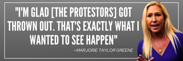 I'm glad [the protestors] got thrown out. That's exactly what I wanted to see happen - Marjorie Taylor Greene