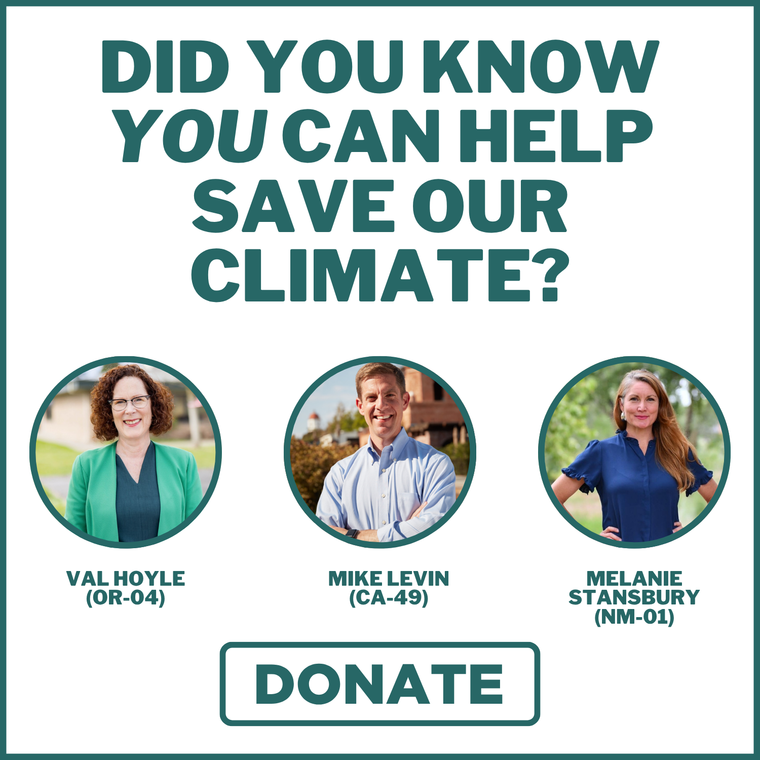 Promotional image with text about climate action and photos of three individuals with a DONATE button.Transcribed Text:          DID YOU KNOW YOU CAN HELP SAVE OUR CLIMATE? VAL HOYLE (OR-04) MIKE LEVIN (CA-49) MELANIE STANSBURY (NM-01) DONATE