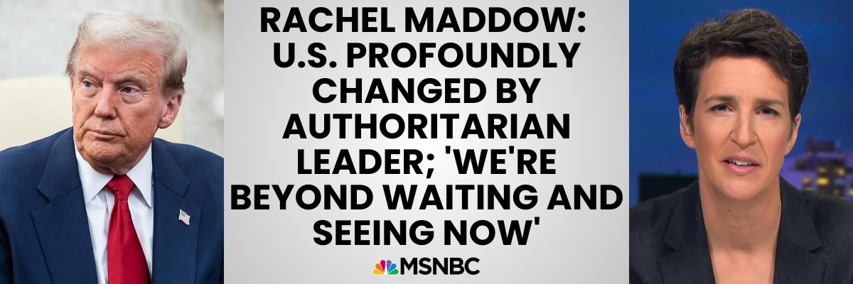 Rachel Maddow: U.S. Profoundly Changed by Authoritarian Leader; We're Beyond Waiting and Seeing Now - MSNBC