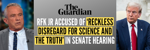 The Guardian: RFK JR ACCUSED OF RECKLESS DISREGARD FOR SCIENCE AND THE TRUTH IN SENATE HEARING