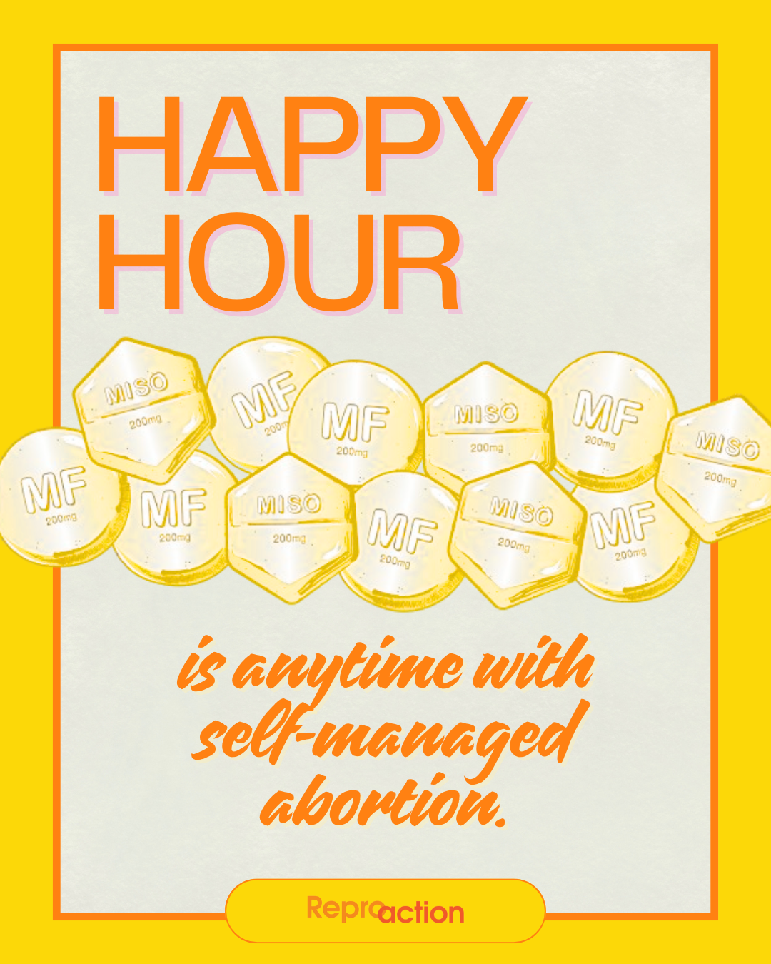 Text that reads “happy hour is anytime with self-managed abortion” with yellow mifepristone and misoprostol pills. Has a Reproaction logo at the bottom.