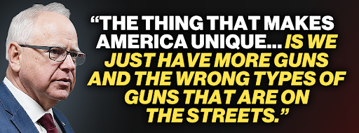 Tim Walz: "The thing that makes America unique... is we just have more guns and the wrong types of guns that are on the streets."