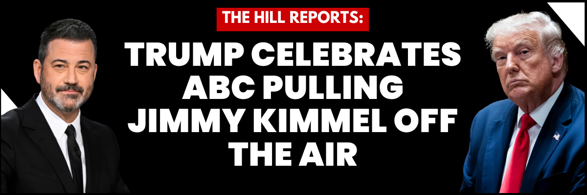The Hill Reports: Trump Celebrates ABC Pulling Jimmy Kimmel off the air