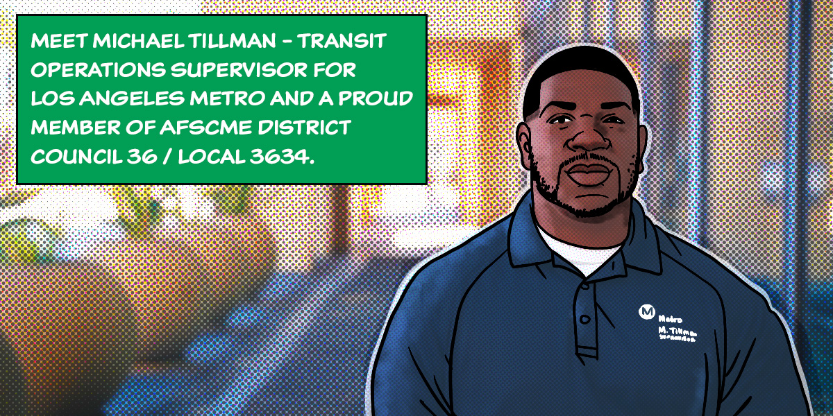 Meet Michael Tillman -Transit operations supervisor for Los Angeles metro and a proud member of AFSCME District Council 36/Local 3634
