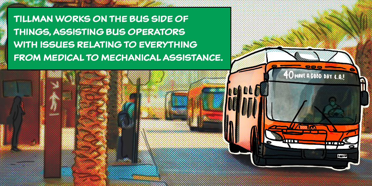 Tillman works on the bus side of things, assisting bus operators with issues relating to everything from medical to mechanical assistance.