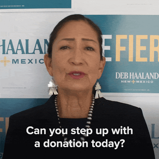 Deb Haaland: "Can you step up with a donation today?"