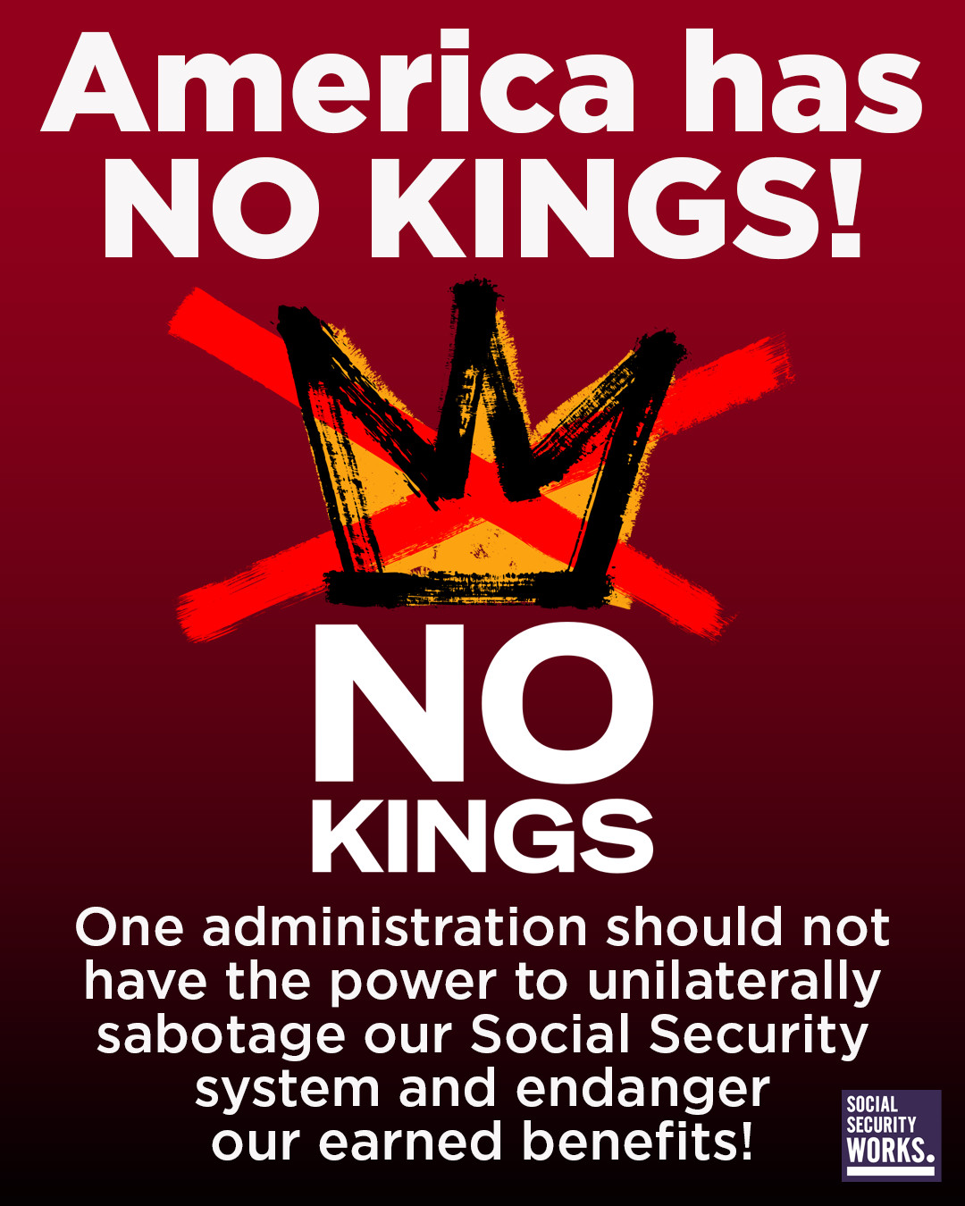Graphic: America has NO KINGS! One administration should not have the power to unilaterally sabotage our Social Security system and endanger our earned benefits!