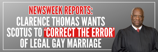 Newsweek Reports: Clarence Thomas wants SCOTUS to ‘correct the error’ of legal gay marriage 