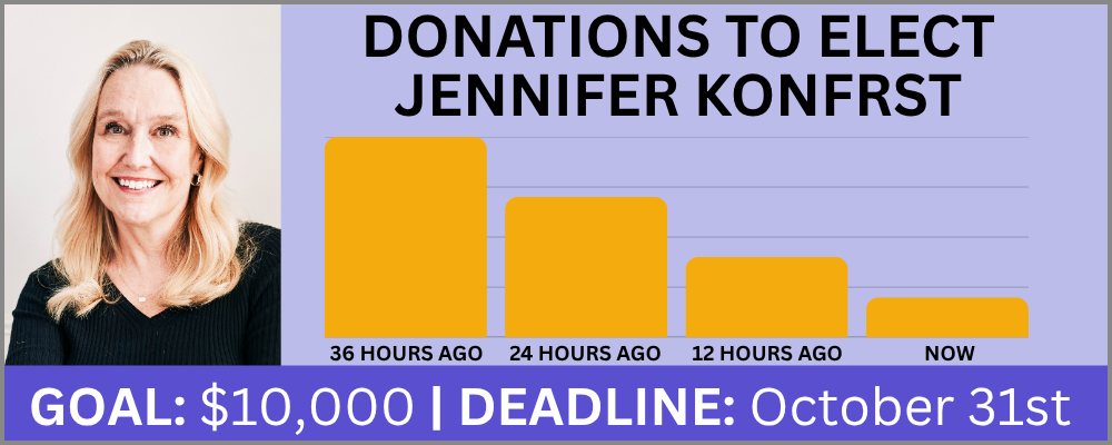 Donations to Elect Jennifer Konfrst | Goal: $10,000 / Deadline: October 31st