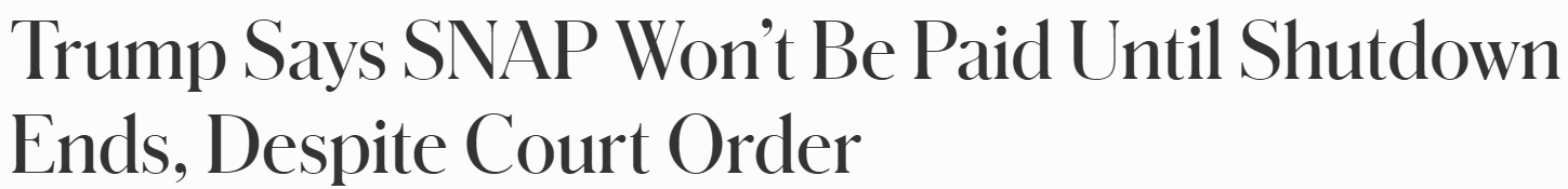 Headline: Trump says SNAP won't be paid until Shutdown ends, despite Court Order
