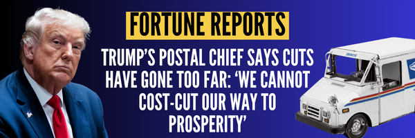 FORTUNE: Trump’s postal chief says cuts have gone too far: ‘we cannot cost-cut our way to prosperity’