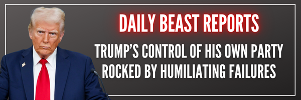 Daily Beast Reports: Trump's Control of His Own Party Rocked by Humiliating Failures