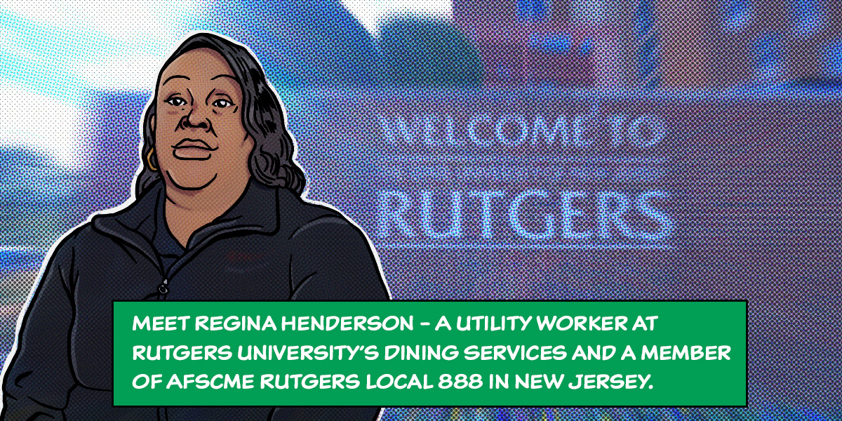 Meet Regina Henderson - A Utility worker at Rutgers University's dining services and a member of AFSCME Rutgers Local 888 in New Jersey.