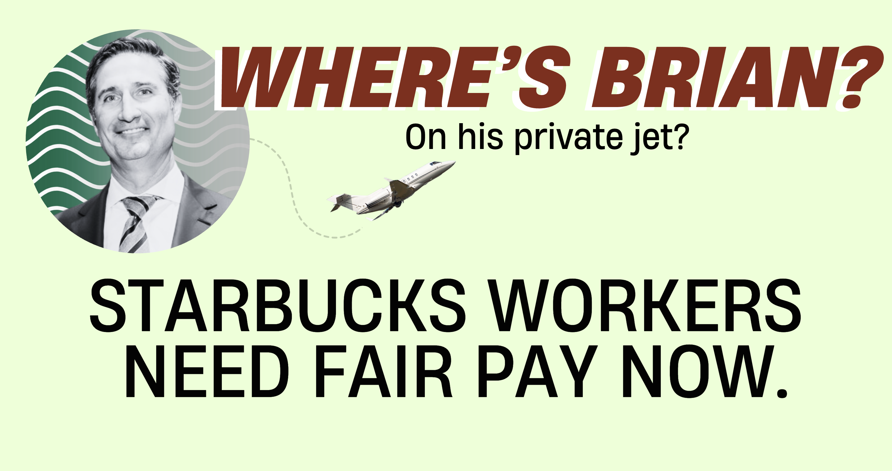 image of mobile billboard featuring Starbucks CEO Brian Niccol's face, with text WHERE'S BRIAN? ON HIS PRIVATE JET? STARBUCKS WORKERS NEED FAIR PAY NOW