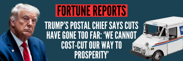 Fortune Reports: Trump’s postal chief says cuts have gone too far: ‘we cannot cost-cut our way to prosperity’ 