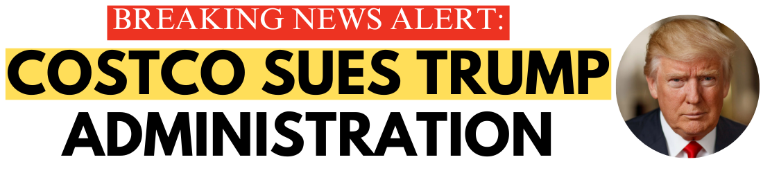 BREAKING NEWS ALERT: COSTCO SUES TRUMP ADMINISTRATION