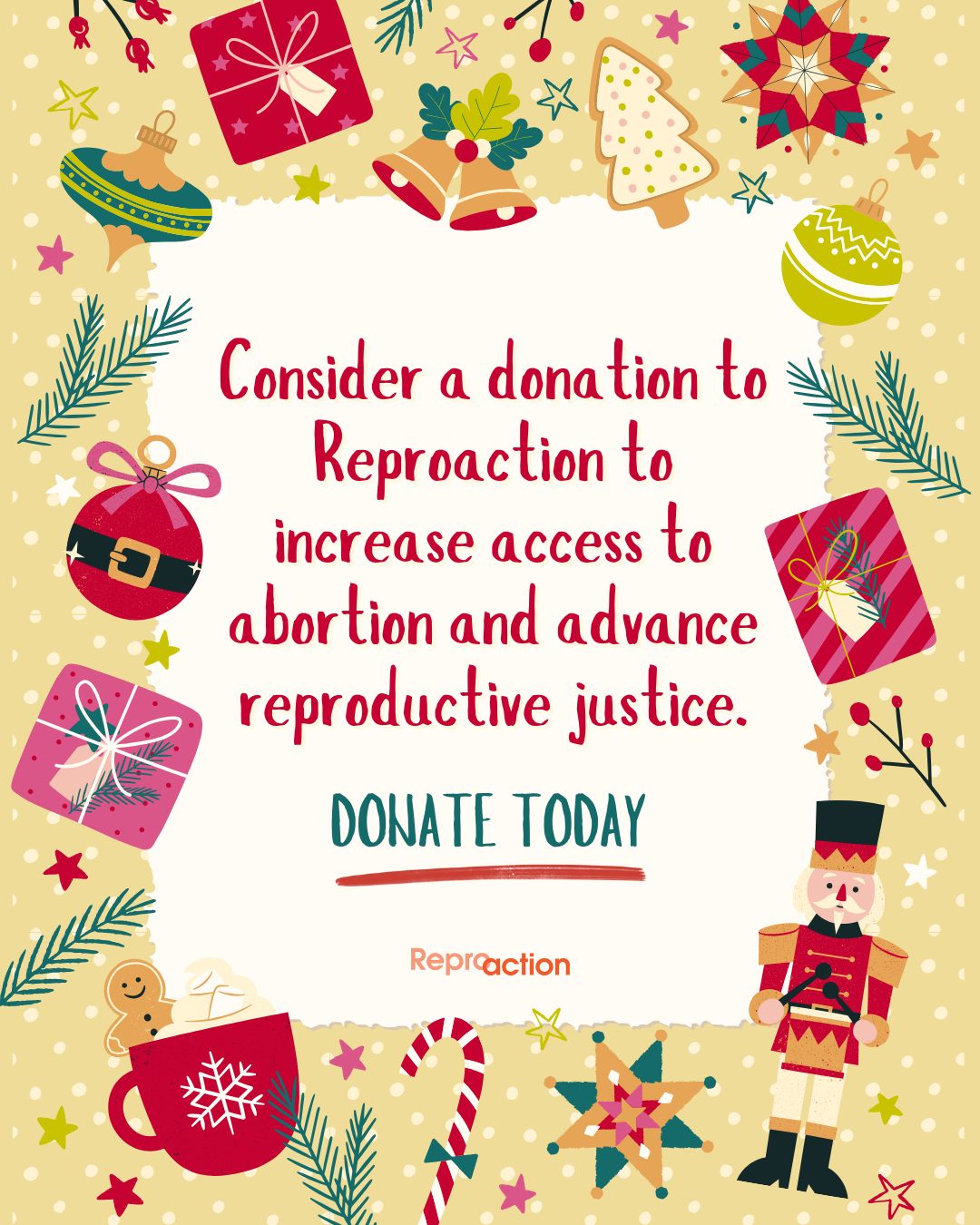 States “Be part of the change. Your contribution strengthens the fight for safe, accessible abortion care. Donate Today.” Graphic has a golden background with Christmas decor around and Reproaction logo. States “Be part of the change. Your contribution strengthens the fight for safe, accessible abortion care. Donate Today.” Graphic has a golden background with Christmas decor around and Reproaction logo.