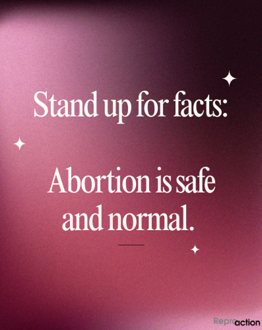Graphic states “Stand up for facts: Abortion is safe and normal.” Text is against a pink and black blurred background with stars and the Reproaction logo.