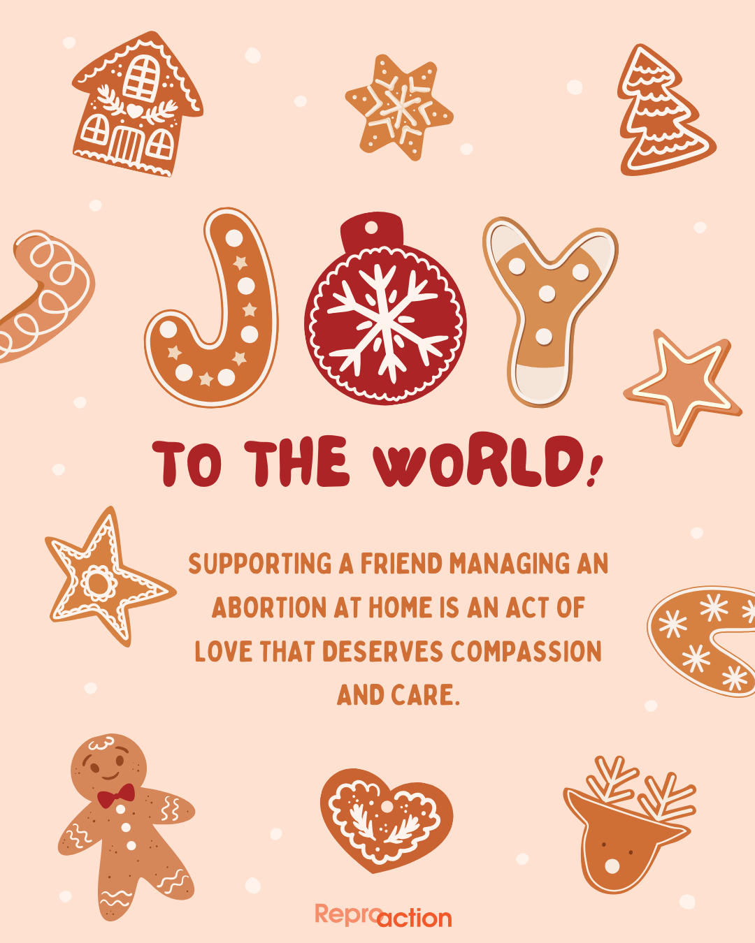 Graphic includes the title “Joy To The World! Supporting a friend managing an abortion at home is an act of love that deserves compassion and care,” with a light brown background. Holiday characters, like gingerbread, Christmas trees, and candy canes surround the text with a Reproaction logo at the bottom.