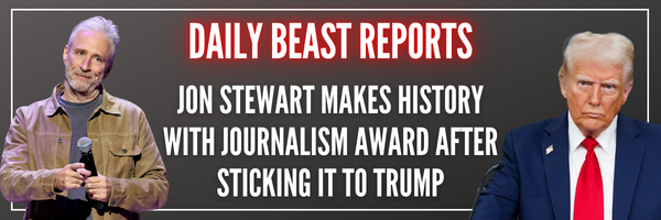 DAILY BEAST REPORTS: Jon Stewart Makes History With Journalism Award After Sticking It to Trump