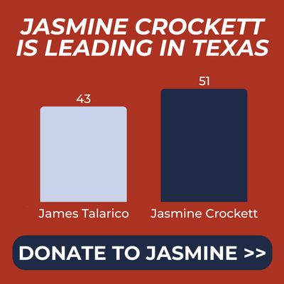 JASMINE CROCKETT IS LEADING IN TEXAS. James Talarico: 43%; Jasmine Crockett: 51%. Donate to Jasmine.