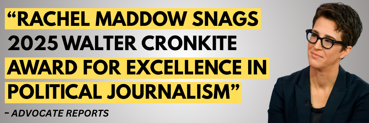 Rachel Maddow snags 2025 Walter Cronkite award for excellence in political excellence - Advocate reports