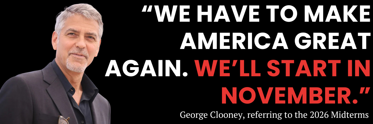 We have to make America great again. We'll start in November - George Clooney, referring to the 2026 Midterms