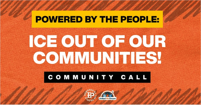 A graphic that says, "Powered By The People: ICE OUT OF OUR COMMUNITIES! Community Call"