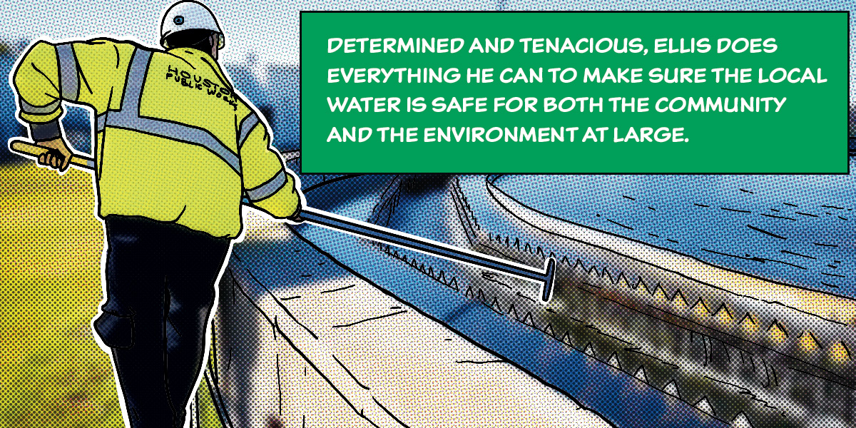 Determined and tenacious, Ellis does everything he can to make sure the local water is safe for both the community and the environment at large.