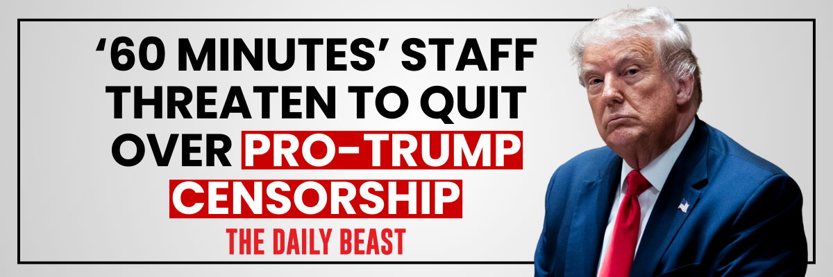 60 Minutes staff threaten to quit over pro-Trump censorship - The Daily Beast