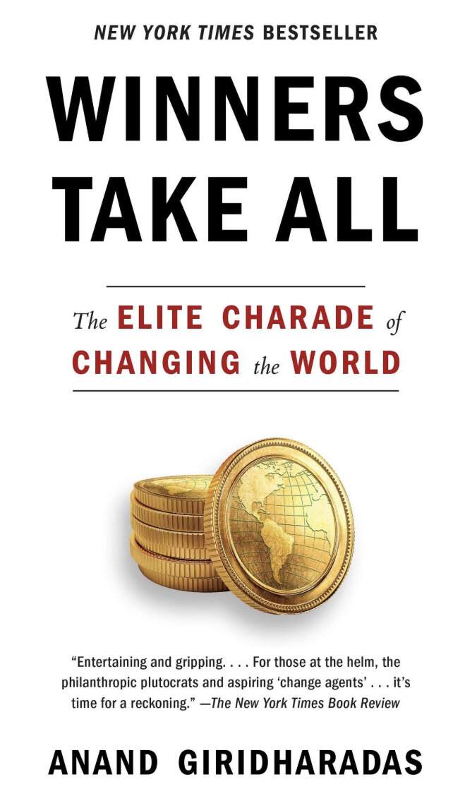 Cover image of the book with the title in black letters and a smaller subheading with the phrase The Elite Charade of changing the World. Below is a small stcak of gold coins with one tipped on its side showing a gold relief map of the Americas. below in small print is a quotation presumably about the book and then at the bottom the author's name in black letters Anand Giridharadas. 