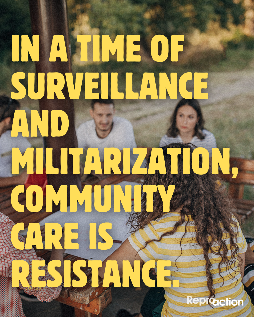 Graphic states “In a Time of Surveillance and Militarization, Community Care is Resistance” followed by the Reproaction logo. The text lays against an image background of multiple people sitting around a table.