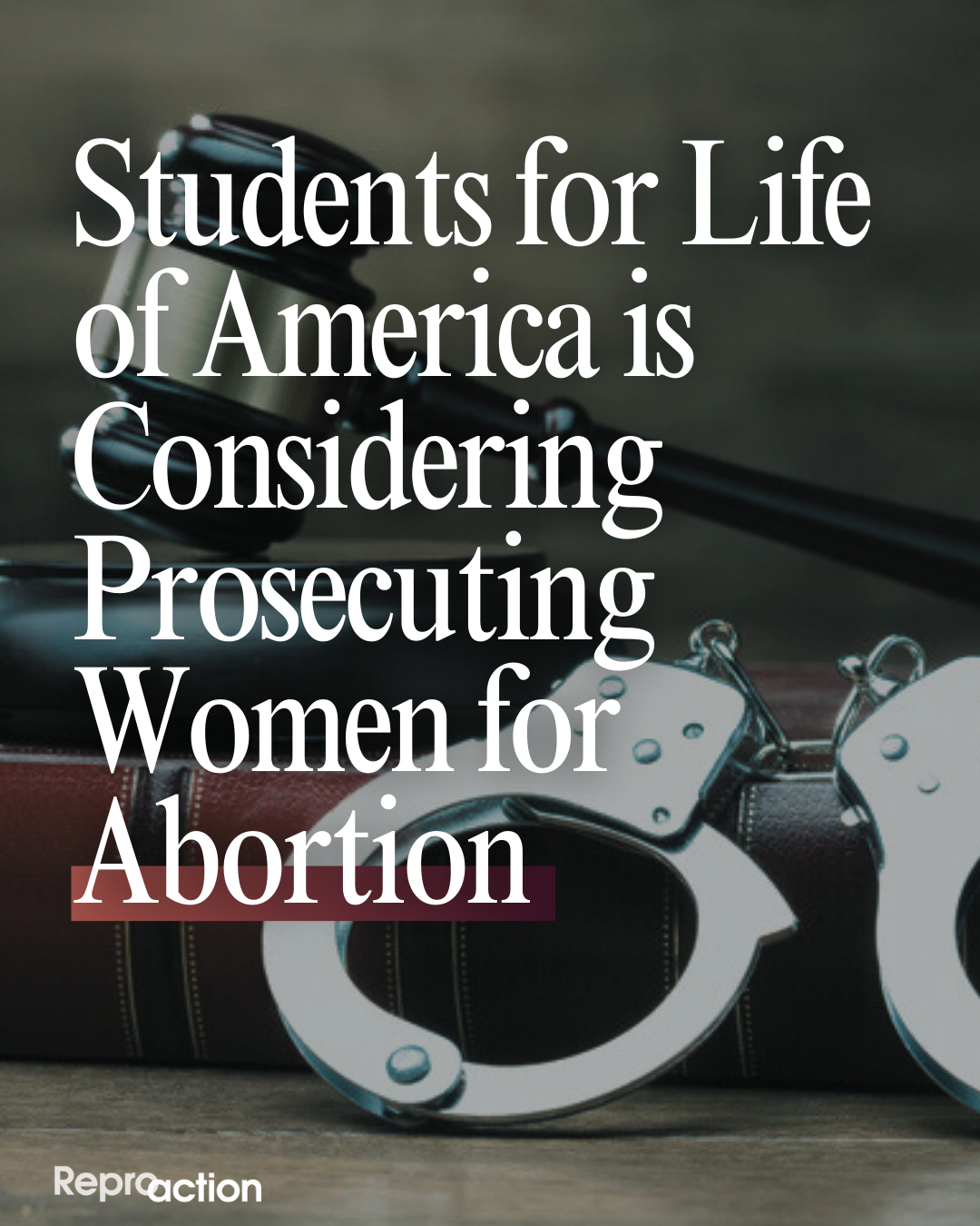 Graphic states “Students for Life of America is Considering Prosecuting Women for Abortion” against a handcuff image background. The Reproaction logo is at the bottom.