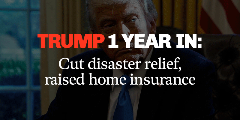 Trump 1 Year In: Cut disaster relief, raised home insurance; FEMA disaster calls unanswered; Denying blue state disaster aid