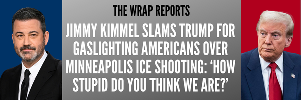 The Wrap Reports: Jimmy Kimmel Slams Trump for Gaslighting Americans Over Minneapolis ICE Shooting: ‘How Stupid Do You Think We Are?’