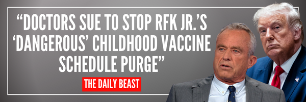 DOCTORS SUE TO STOP RFK JR.'S 'DANGEROUS' CHILDHOOD VACCINE SCHEDULE PURGE - THE DAILY BEAST